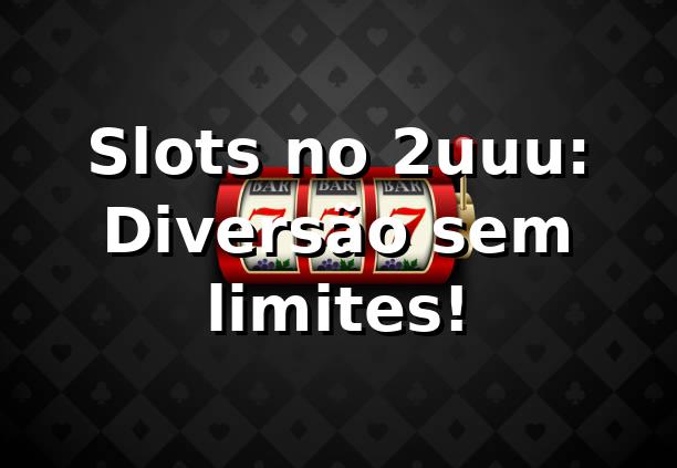 Slots no 2uuu: Diversão sem limites! 🎰