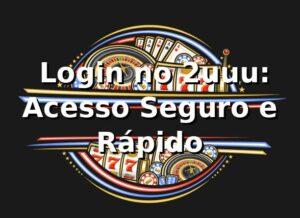 ⭐ Login no 2uuu: Acesso Seguro e Rápido ☘️